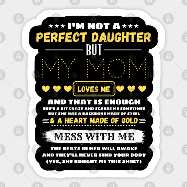 I'm Not A Perfect Daughter But My Mom Loves Me And That’s Enough Sticker by JustBeSatisfied